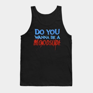 Do You Wanna Be a Bloodslide Tank Top